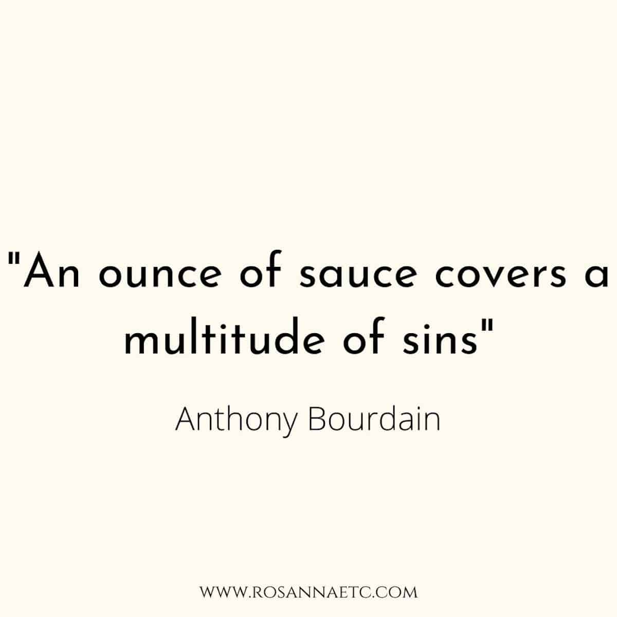 A quote that reads "an ounce of sauce covers a multitude of sins" by Anthony Bourdain