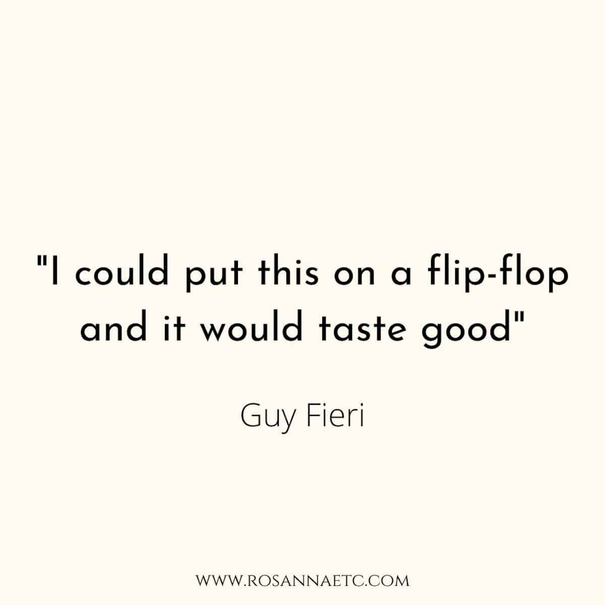 A quote from Guy Fieri that reads "I could put this on a flip-flop and it would taste good".