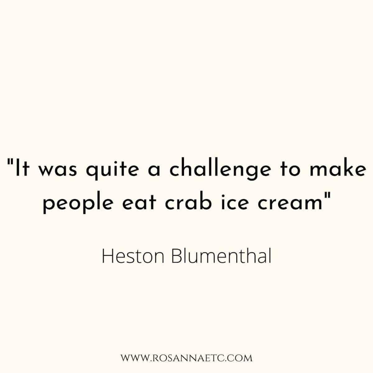 A quote from Heston Blumenthal that reads "it was quite a challenge to make people eat crab ice cream".