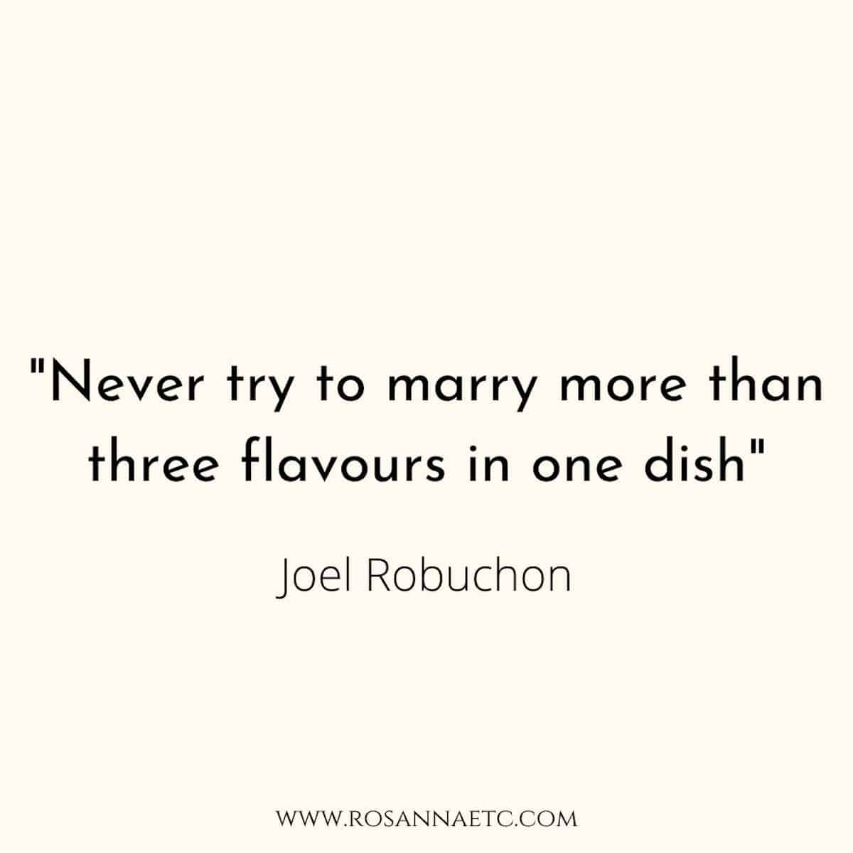 A quote from Joel Robuchon that reads "Never try to marry more than three flavours in one dish".